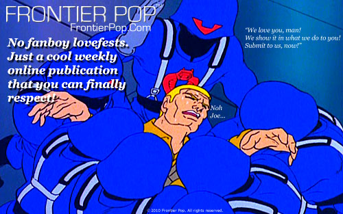 No fanboy lovefests! It's just not right... or pleasant!